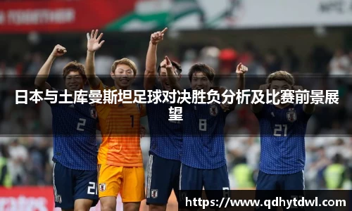 日本与土库曼斯坦足球对决胜负分析及比赛前景展望